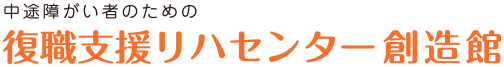 中途障がい者のための 復職支援リハセンター創造館